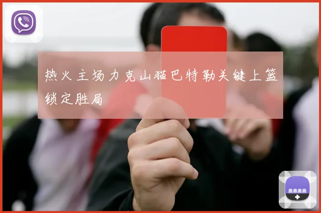 热火主场力克山猫巴特勒关键上篮锁定胜局