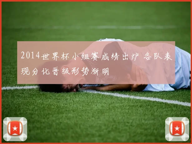 2014世界杯小组赛成绩出炉 各队表现分化晋级形势渐明