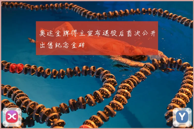 奥运金牌得主宣布退役后首次公开出售纪念金砖
