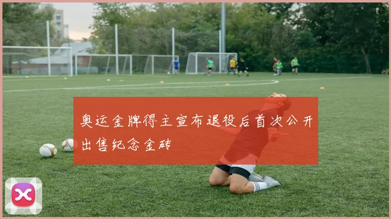 奥运金牌得主宣布退役后首次公开出售纪念金砖