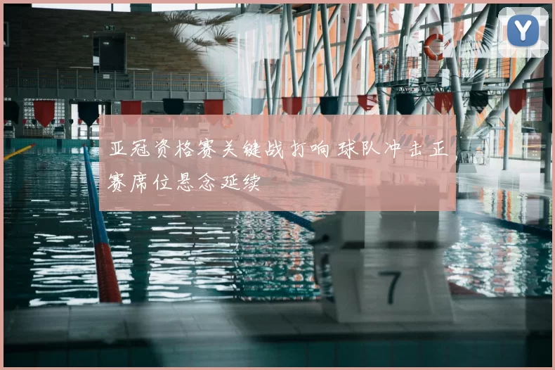亚冠资格赛关键战打响 球队冲击正赛席位悬念延续