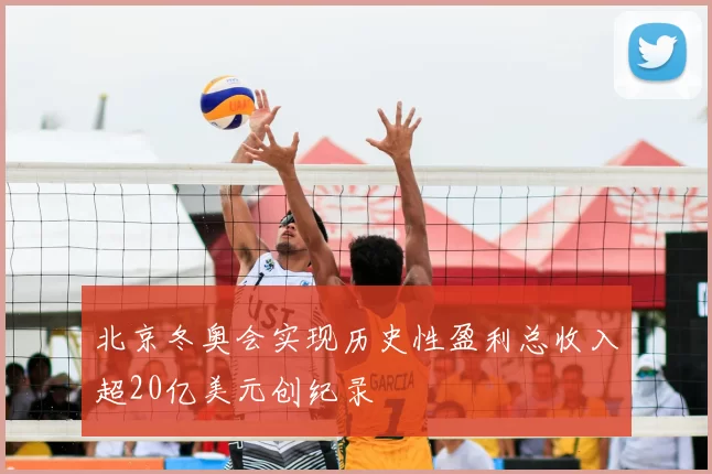 北京冬奥会实现历史性盈利总收入超20亿美元创纪录