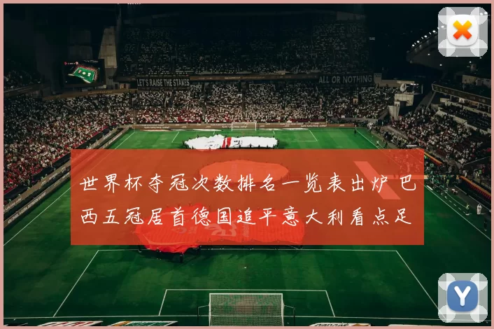 世界杯夺冠次数排名一览表出炉 巴西五冠居首德国追平意大利看点足