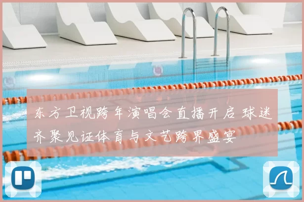 东方卫视跨年演唱会直播开启 球迷齐聚见证体育与文艺跨界盛宴