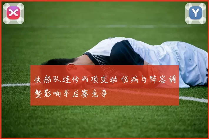 快船队连传两项变动 伤病与阵容调整影响季后赛竞争