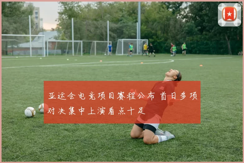 亚运会电竞项目赛程公布 首日多项对决集中上演看点十足