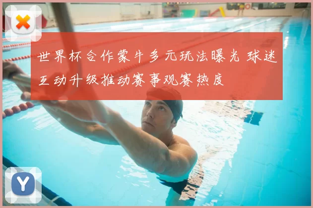 世界杯合作蒙牛多元玩法曝光 球迷互动升级推动赛事观赛热度